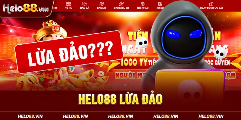 Helo88 Lừa Đảo – Xác Thực Thông Tin Helo88 Lừa Dối Người Chơi